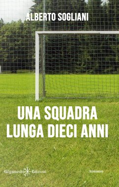 Una squadra lunga dieci anni (eBook, ePUB) - Sogliani, Alberto