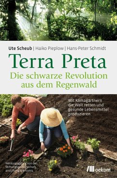 Terra Preta. Die schwarze Revolution aus dem Regenwald - Scheub, Ute;Pieplow, Haiko;Schmidt, Hans-Peter