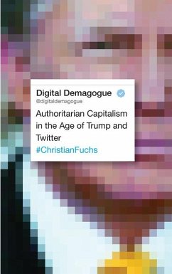 Digital Demagogue: Authoritarian Capitalism in the Age of Trump and Twitter - Fuchs, Christian