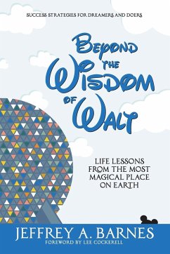 Beyond the Wisdom of Walt: Life Lessons from the Most Magical Place on Earth - Barnes, Jeffrey Allen