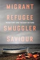 Migrant, Refugee, Smuggler, Saviour - Tinti, Peter; Reitano, Tuesday