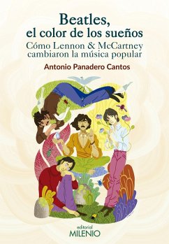 Beatles, el color de los sueños : cómo Lennon & McCartney cambiaron la música popular - Panadero Cantos, Antonio