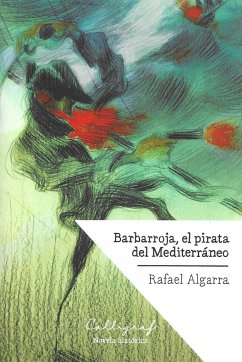 Barbarroja, el pirata del Mediterráneo - Algarra Bernabeu, Rafael