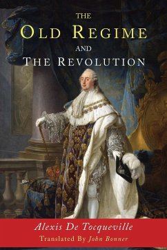 The Old Regime and the Revolution - De Tocqueville, Alexis