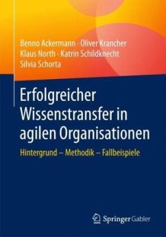 Erfolgreicher Wissenstransfer in agilen Organisationen - Ackermann, Benno;Krancher, Oliver;North, Klaus