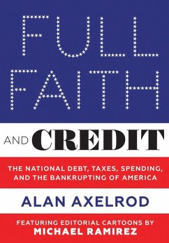 Full Faith and Credit: The National Debt, Taxes, Spending, and the Bankrupting of America (eBook, ePUB) - Axelrod, Alan
