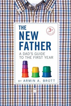 The New Father: A Dad's Guide to the First Year (Third Edition) (The New Father) (eBook, ePUB) - Brott, Armin A.