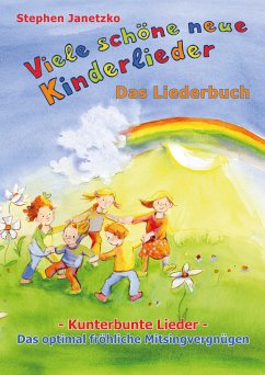 Viele schöne neue Kinderlieder - Kunterbunte Lieder - Das optimal fröhliche Mitsingvergnügen (eBook, PDF) - Janetzko, Stephen