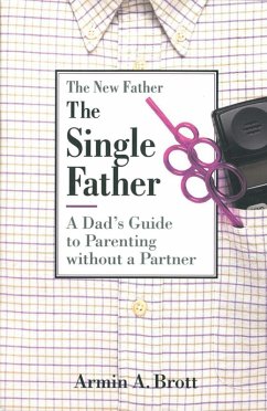 The Single Father: A Dad's Guide to Parenting Without a Partner (eBook, ePUB) - Brott, Armin A.