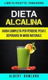 Dieta Alcalina: Guida Completa per perdere peso e depurarsi in modo naturale (Libri di ricette: Dimagrire) (eBook, ePUB)