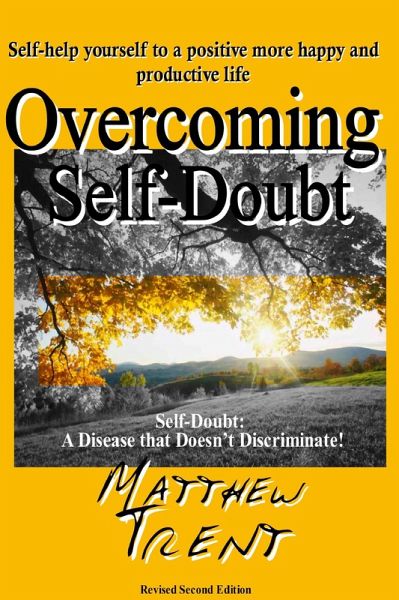 Overcoming Self-Doubt Self-help Yourself to a Positive More Happy and Productive Life (Self Help 101, #1) (eBook, ePUB) Overcoming Self-Doubt Self-help Yourself to a Positive More Happy and Productive Life (Self Help 101, #1) (eBook, ePUB)