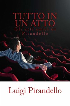 Tutto in un atto: Gli atti unici di Luigi Pirandello Luigi Pirandello Author