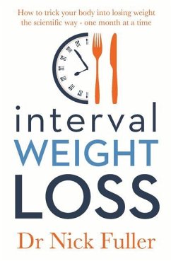 Interval Weight Loss: How to Trick Your Body Into Losing Weight the Scientific Way - One Month at a Time - Fuller, Nick