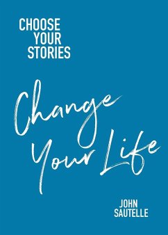 Choose Your Stories, Change Your Life - Sautelle, John