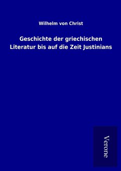 Geschichte der griechischen Literatur bis auf die Zeit Justinians - Christ, Wilhelm Von