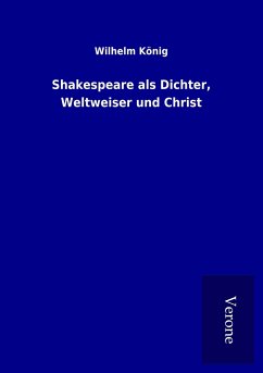 Shakespeare als Dichter, Weltweiser und Christ - König, Wilhelm