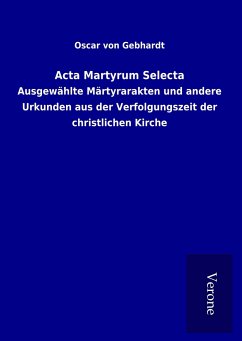 Acta Martyrum Selecta - Gebhardt, Oscar von
