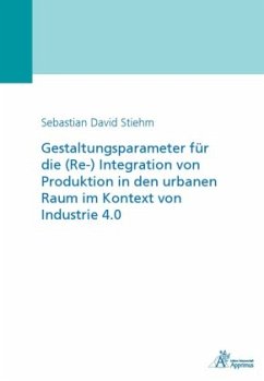 Gestaltungsparameter für die (Re-) Integration von Produktion in den urbanen Raum im Kontext von Industrie 4.0 - Stiehm, Sebastian David