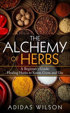 The Alchemy of Herbs - A Beginner's Guide: Healing Herbs to Know, Grow, and Use (eBook, ePUB) - Wilson, Adidas
