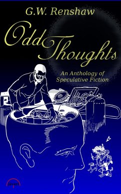 Odd Thoughts: An Anthology of Speculative Fiction (eBook, ePUB) - Renshaw, G. W. Odd Thoughts: An Anthology of Speculative Fiction (eBook, ePUB) - Renshaw, G. W.
