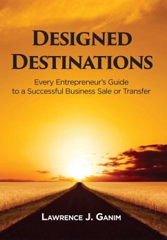 Designed Destinations: Entrepreneurs Guide to a Successful Business Sale or Transfer (eBook, ePUB) - Ganim, Lawrence