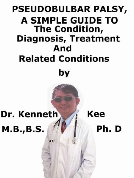 Pseudobulbar Palsy, A Simple Guide To The Condition, Diagnosis, Treatment And Related Conditions (eBook, ePUB)