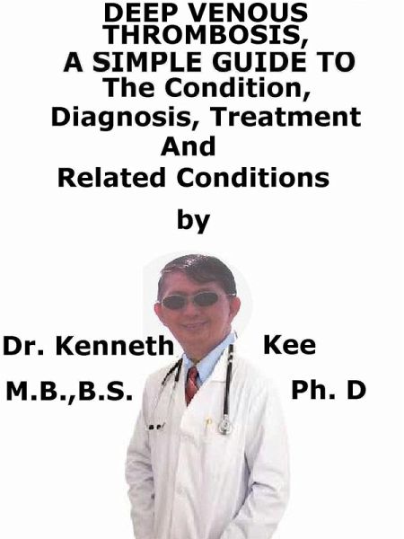 Deep Venous Thrombosis, A Simple Guide To The Condition, Diagnosis, Treatment And Related Conditions (eBook, ePUB)