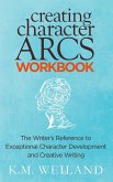 Creating Character Arcs Workbook: The Writer's Reference to Exceptional Character Development and Creative Writing (eBook, ePUB)