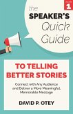 The Speaker's Quick Guide to Telling Better Stories: Connect with Any Audience and Deliver a More Meaningful, Memorable Message (The Speaker's Quick Guide, #1) (eBook, ePUB)
