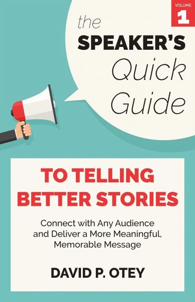The Speaker's Quick Guide to Telling Better Stories: Connect with Any Audience and Deliver a More Meaningful, Memorable Message (The Speaker's Quick Guide, #1) (eBook, ePUB)