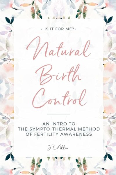 Natural Birth Control: Intro to the Sympto-Thermal Method of Fertility Awareness (eBook, ePUB) Natural Birth Control: Intro to the Sympto-Thermal Method of Fertility Awareness (eBook, ePUB)