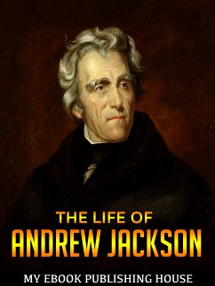 The Life of Andrew Jackson (eBook, ePUB) - House, My Ebook Publishing