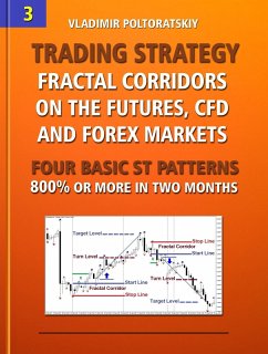 Trading Strategy: Fractal Corridors on the Futures, CFD and Forex Markets, Four Basic ST Patterns, 800% or More in Two Months (Online Trading System ST Patterns: Forex, Futures, Indices, Commodities and other liquid markets, #3) (eBook, ePUB) - Poltoratskiy, Vladimir