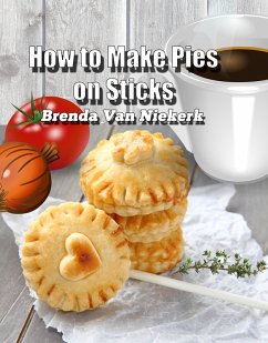 How to Make Pies on Sticks (eBook, ePUB) - Niekerk, Brenda Van How to Make Pies on Sticks (eBook, ePUB) - Niekerk, Brenda Van