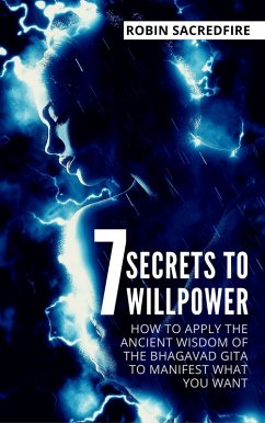 7 Secrets to Willpower: How to Apply the Ancient Wisdom of the Bhagavad Gita to Manifest What You Want (eBook, ePUB) - Sacredfire, Robin