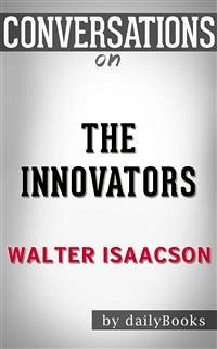 The Innovators: by Walter Isaacson​​​​​​​   Conversation Starters (eBook, ePUB) - dailyBooks