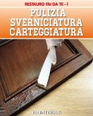 Pulizia - Sverniciatura - Carteggiatura (fixed-layout eBook, ePUB)