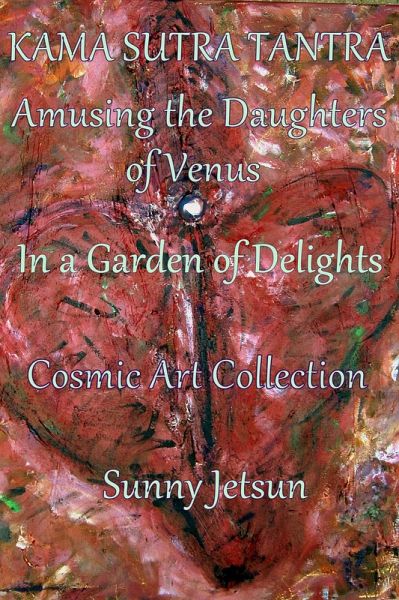 Kama Sutra Tantra ~ Amusing the daughters of Venus ~ In a Garden of Delights ~ Cosmic Art Collection (eBook, ePUB)