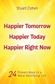 Happier Tomorrow, Happier Today, Happier Right Now. 24 Proven Keys to a More Satisfying Life (eBook, ePUB)