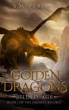 Cover Golden Dragons, Gilded Age (The Grand Crucible, Book 1) (eBook, ePUB)