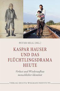 Kaspar Hauser und das Flüchtlingsdrama heute - Selg, Peter