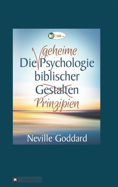 Die geheime Psychologie biblischer Prinzipien - Goddard, Neville Lancelot