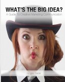 What's The Big Idea?: A Guide To Creative Marketing Communication