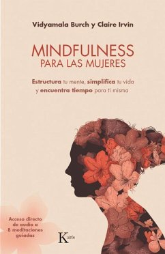 Mindfulness Para Las Mujeres: Estructura Tu Mente, Simplifica Tu Vida Y Encuentra Tiempo Para Ti Misma - Burch, Vidyamala; Irvin, Claire