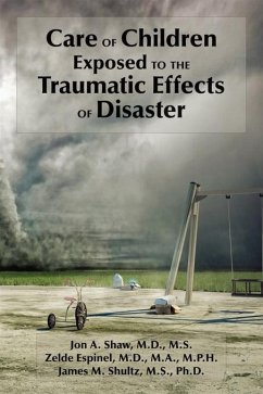 Care of Children Exposed to the Traumatic Effects of Disaster (eBook, ePUB) - Shaw, Jon A.; Espinel, Zelde; Shultz, James M.