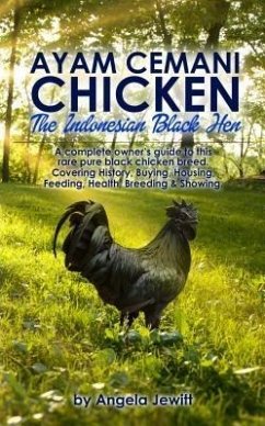 Ayam Cemani Chicken - The Indonesian Black Hen. A complete owner's guide to this rare pure black chicken breed. Covering History, Buying, Housing, Feeding, Health, Breeding & Showing. (eBook, ePUB) - Jewitt, Angela