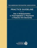 The American Psychiatric Association Practice Guideline on the Use of Antipsychotics to Treat Agitation or Psychosis in Patients With Dementia (eBook, ePUB)