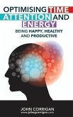 Optimising Time, Attention and Energy (eBook, ePUB) Optimising Time, Attention and Energy (eBook, ePUB)