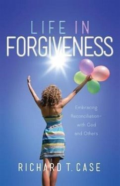 Life in Forgiveness (eBook, ePUB) - Case, Richard T.