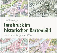 Innsbruck im historischen Kartenbild von den Anfängen bis 1904 - Schönegger, Josef
